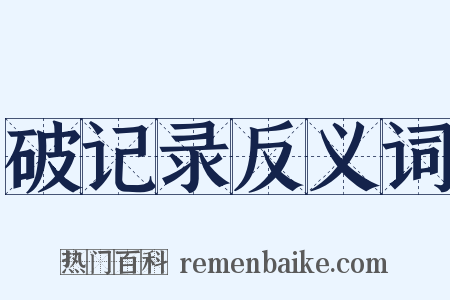 破记录反义词是什么意思的图片